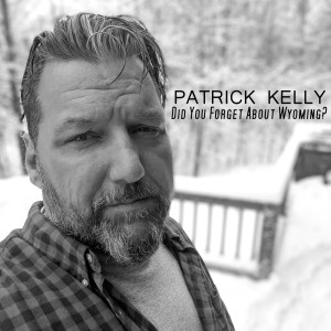 Patrick Kelly的专辑Did You Forget About Wyoming?
