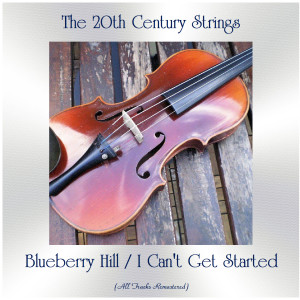 อัลบัม Blueberry Hill / I Can't Get Started (All Tracks Remastered) ศิลปิน The 20th Century Strings