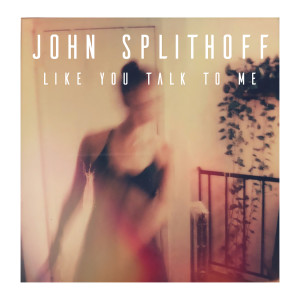 ดาวน์โหลดและฟังเพลง Like You Talk To Me พร้อมเนื้อเพลงจาก John Splithoff