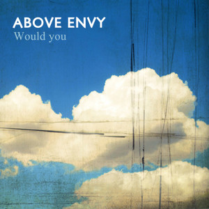 Above Envy的专辑Would You