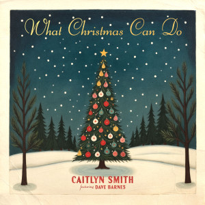 ดาวน์โหลดและฟังเพลง What Christmas Can Do พร้อมเนื้อเพลงจาก Caitlyn Smith