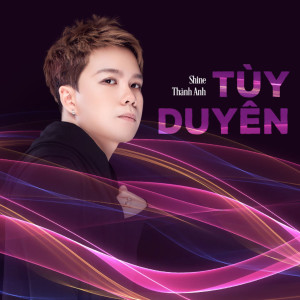 Shine Thành Anh的專輯Tùy Duyên