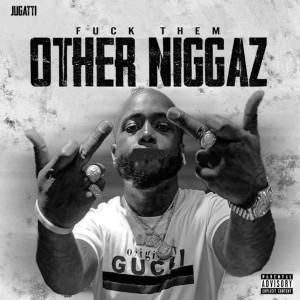 收听Jugatti的Fuck Them Other Niggaz (Explicit)歌词歌曲
