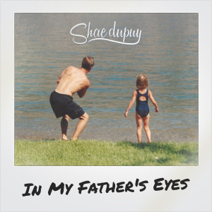 Shae Dupuy的專輯In My Father's Eyes