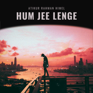 Listen to Hum Jee Lenge song with lyrics from Atikur Rahman Himel