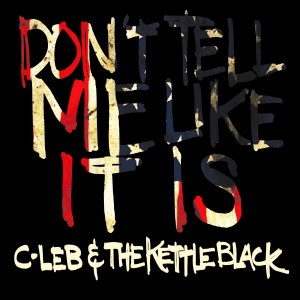 收聽C-Leb & the Kettle Black的Don't Tell Me Like It Is歌詞歌曲