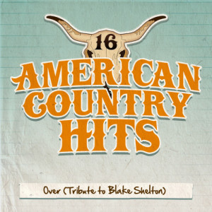 ดาวน์โหลดและฟังเพลง Over (Tribute to Blake Shelton) พร้อมเนื้อเพลงจาก American Country Hits