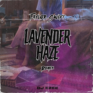 ดาวน์โหลดและฟังเพลง Lavender Haze (Remix) พร้อมเนื้อเพลงจาก DJ Ezee