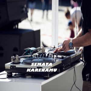 ดาวน์โหลดและฟังเพลง DJ SEMATA KARENAMU พร้อมเนื้อเพลงจาก Dj Rn Music