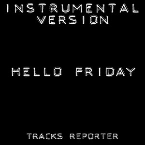 ดาวน์โหลดและฟังเพลง Hello Friday (Instrumental Version) พร้อมเนื้อเพลงจาก Tracks Reporter