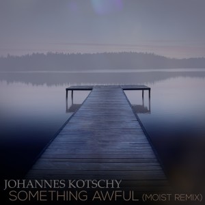 ดาวน์โหลดและฟังเพลง Something Awful (Moist Remix) พร้อมเนื้อเพลงจาก Johannes Kotschy