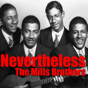 ดาวน์โหลดและฟังเพลง Nevertheless (I'm In Love With You) พร้อมเนื้อเพลงจาก The Mills Brothers