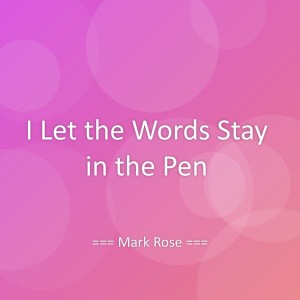 Listen to I Let the Words Stay in the Pen song with lyrics from Mark Rose