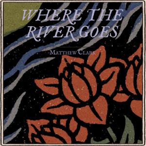 Matthew Clark的專輯Where The River Goes