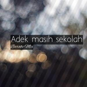 收听Barabe mix的Adek masih sekolah (Remix)歌词歌曲