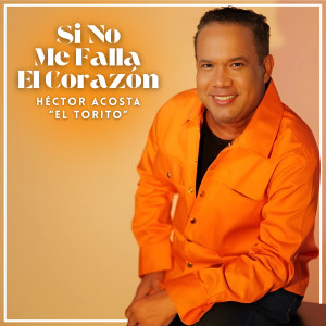 ดาวน์โหลดและฟังเพลง Si No Me Falla El Corazón พร้อมเนื้อเพลงจาก Héctor Acosta "El Torito"