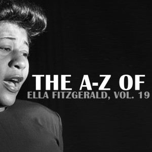 Ella Fitzgerald的專輯The A-Z of Ella Fitzgerald, Vol. 19