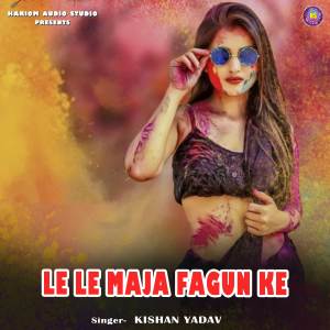 Listen to Le Le Maja Fagun Ke song with lyrics from Kishan Yadav