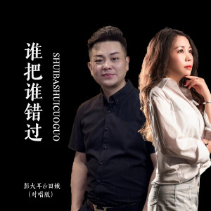 收听彭大耳的谁把谁错过 (对唱版)歌词歌曲