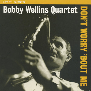 Bobby Wellins Quartet的專輯Don't Worry 'Bout Me (Live at The Vortex)