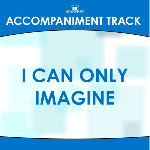 ดาวน์โหลดและฟังเพลง I Can Only Imagine พร้อมเนื้อเพลงจาก Mansion Accompaniment Tracks