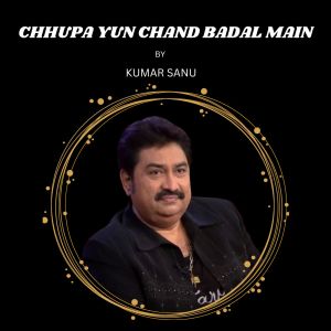 Listen to CHHUPA YUN CHAND BADAL MAIN song with lyrics from Kumar Sanu