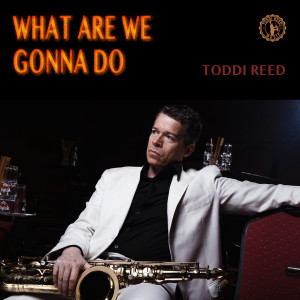 Toddi Reed的專輯What Are We Gonna Do