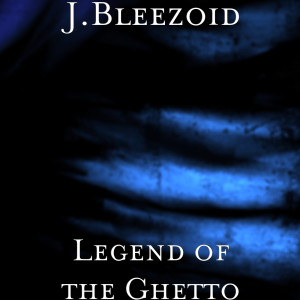 J.Bleezoid的专辑Legend of the Ghetto