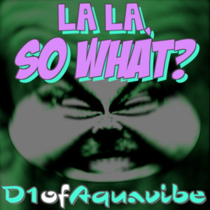 收聽D1ofaquavibe的La La, so What?歌詞歌曲