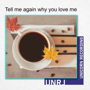 收听UNRJ的Tell Me Again Why You Love Me歌词歌曲