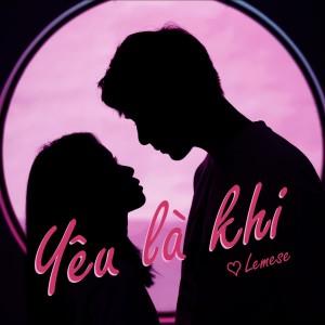 ดาวน์โหลดและฟังเพลง Yêu Là Khi พร้อมเนื้อเพลงจาก Lemese