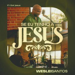 收聽Weslei Santos的Se Eu Tenho a Jesus (If I Got Jesus)歌詞歌曲