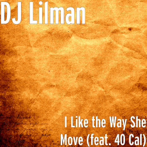 DJ LILMAN的專輯I Like the Way She Move (feat. 40 Cal)