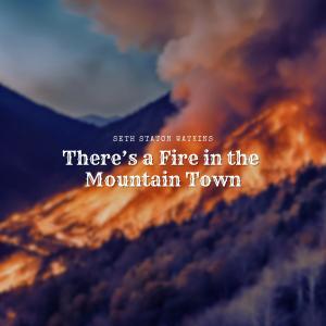 收聽Seth Staton Watkins的There's a Fire in the Mountain Town歌詞歌曲
