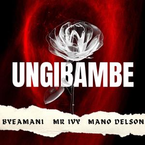 ดาวน์โหลดและฟังเพลง UNGIBAMBE (feat. BYEAMANI & Mano delson) พร้อมเนื้อเพลงจาก Mr Ivy