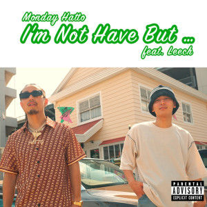 Listen to I'm Not Have But … (feat. Leech) (Explicit) song with lyrics from MONDAY HATTO