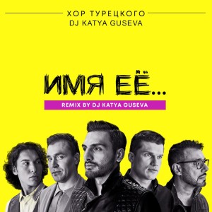 Listen to Имя её... (Remix) (DJ Katya Guseva Remix) song with lyrics from Хор Турецкого