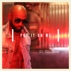 ดาวน์โหลดและฟังเพลง Put It on Me พร้อมเนื้อเพลงจาก D.Blackman