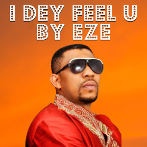 Listen to I Dey Feel U song with lyrics from Eze