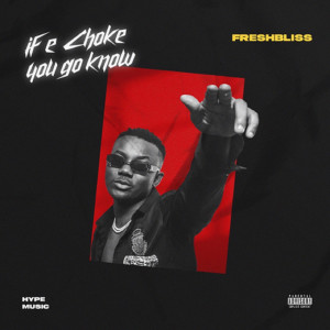 Album If E Choke You Go Know (Explicit) from 