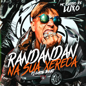 收聽MC Carro de Luxo的Randandan na Sua Xereca歌詞歌曲