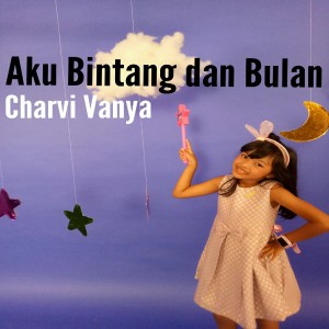 收听Charvi Vanya的Aku Bintang Dan Bulan歌词歌曲