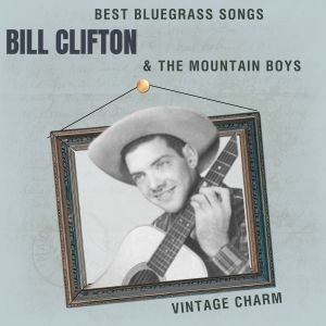อัลบัม Best Bluegrass Songs: Bill Clifton & The Mountain Boys (Vintage Charm) ศิลปิน Bill Clifton