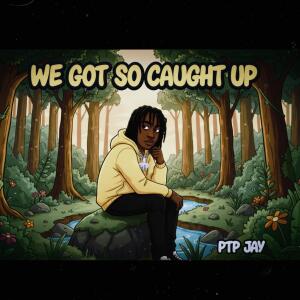 收聽Ptp Jay的We Got So Caught Up (Explicit)歌詞歌曲