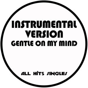 ดาวน์โหลดและฟังเพลง Gentle on My Mind (Instrumental Version) พร้อมเนื้อเพลงจาก All Hit Singles