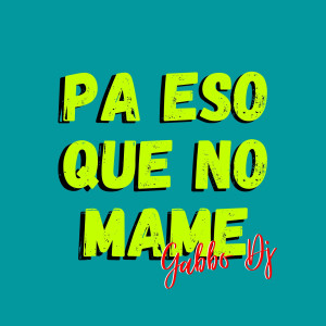 Listen to Pa Eso Que No Mame song with lyrics from Gabbo Dj