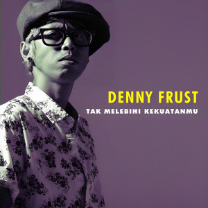 Denny Frust的專輯Tak Melebihi kekuatanmu