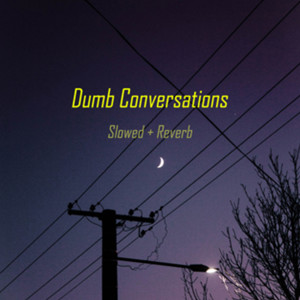 Album Dumb Conversations (Slowed + Reverb) oleh Kirub