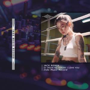 Album DJ INGIN KU TERIAK I LOVE YOU oleh Jack Remix