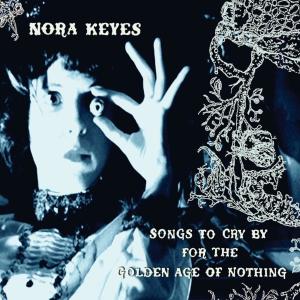 อัลบัม Songs to Cry By for the Golden Age of Nothing ศิลปิน Nora Keyes